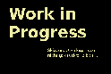 Work in Progress